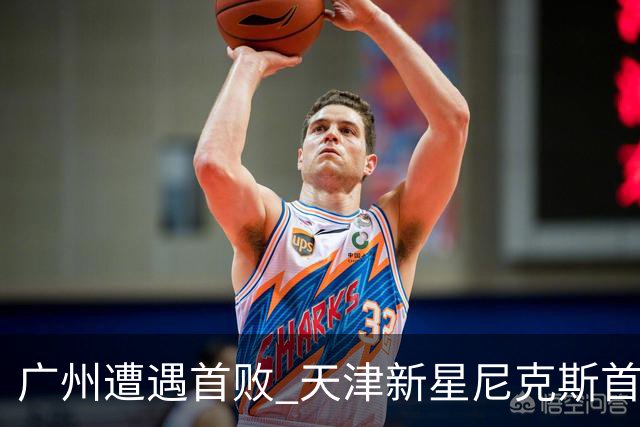 广州遭遇首败 天津新星尼克斯首秀闪耀全场